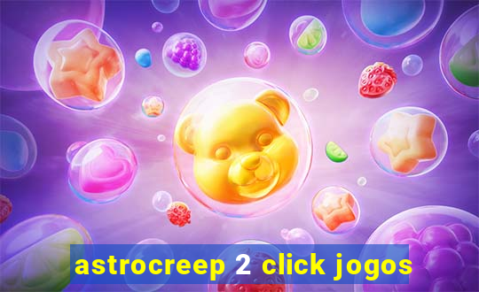 astrocreep 2 click jogos